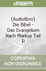 (Audiolibro) Die Bibel - Das Evangelium Nach Markus Teil Ii libro