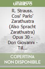 R. Strauss. Cosi' Parlo' Zarathustra (Also Spracht Zarathustra) Opus 30 - Don Giovanni - Till Eulenspiegels Lustige Streiche - Cd libro