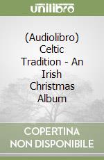 (Audiolibro) Celtic Tradition - An Irish Christmas Album libro