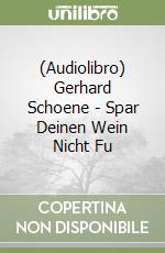 (Audiolibro) Gerhard Schoene - Spar Deinen Wein Nicht Fu libro