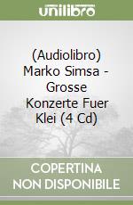 (Audiolibro) Marko Simsa - Grosse Konzerte Fuer Klei (4 Cd) libro