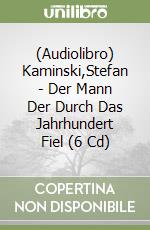 (Audiolibro) Kaminski,Stefan - Der Mann Der Durch Das Jahrhundert Fiel (6 Cd) libro