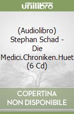 (Audiolibro) Stephan Schad - Die Medici.Chroniken.Huet (6 Cd) libro