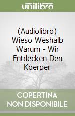 (Audiolibro) Wieso Weshalb Warum - Wir Entdecken Den Koerper libro