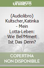 (Audiolibro) Kultscher,Katinka - Mein Lotta-Leben: Wie Bel?Mmert Ist Das Denn? libro