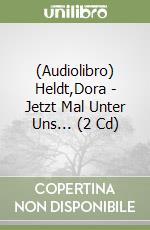 (Audiolibro) Heldt,Dora - Jetzt Mal Unter Uns... (2 Cd) libro