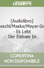 (Audiolibro) Goeschl/Maske/Meyer-Goell - Es Lebt Der Eisbaer In libro