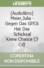 (Audiolibro) Meier,Julia - Gegen Das Gl?Ck Hat Das Schicksal Keine Chance (3 Cd) libro