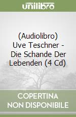 (Audiolibro) Uve Teschner - Die Schande Der Lebenden (4 Cd) libro