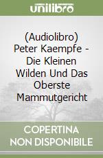 (Audiolibro) Peter Kaempfe - Die Kleinen Wilden Und Das Oberste Mammutgericht libro