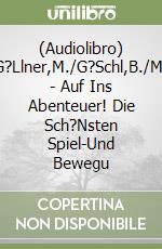 (Audiolibro) Meyer-G?Llner,M./G?Schl,B./Maske,U. - Auf Ins Abenteuer! Die Sch?Nsten Spiel-Und Bewegu libro