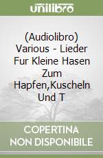 (Audiolibro) Various - Lieder Fur Kleine Hasen Zum Hapfen,Kuscheln Und T libro