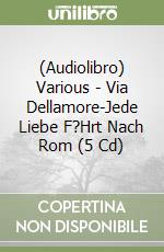 (Audiolibro) Various - Via Dellamore-Jede Liebe F?Hrt Nach Rom (5 Cd) libro