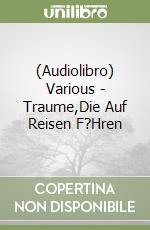 (Audiolibro) Various - Traume,Die Auf Reisen F?Hren libro