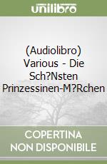 (Audiolibro) Various - Die Sch?Nsten Prinzessinen-M?Rchen libro