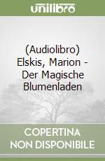 (Audiolibro) Elskis, Marion - Der Magische Blumenladen libro