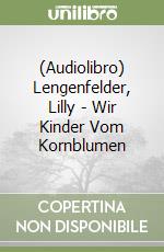 (Audiolibro) Lengenfelder, Lilly - Wir Kinder Vom Kornblumen libro