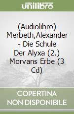 (Audiolibro) Merbeth,Alexander - Die Schule Der Alyxa (2.) Morvans Erbe (3 Cd) libro