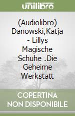 (Audiolibro) Danowski,Katja - Lillys Magische Schuhe (1).Die Geheime Werkstatt libro