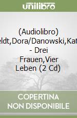(Audiolibro) Heldt,Dora/Danowski,Katja - Drei Frauen,Vier Leben (2 Cd) libro