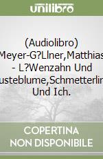 (Audiolibro) Meyer-G?Llner,Matthias - L?Wenzahn Und Pusteblume,Schmetterling Und Ich. libro
