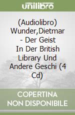 (Audiolibro) Wunder,Dietmar - Der Geist In Der British Library Und Andere Geschi (4 Cd) libro