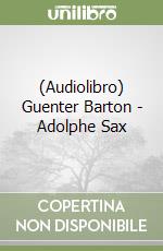 (Audiolibro) Guenter  Barton - Adolphe Sax libro