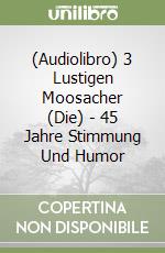 (Audiolibro) 3 Lustigen Moosacher (Die) - 45 Jahre Stimmung Und Humor libro