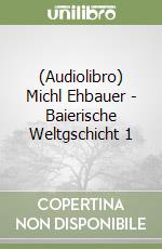 (Audiolibro) Michl Ehbauer - Baierische Weltgschicht 1 libro