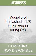 (Audiolibro) Unleashed - T/S Our Dawn Is Rising (M) libro
