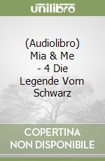 (Audiolibro) Mia & Me - 4 Die Legende Vom Schwarz libro