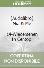 (Audiolibro) Mia & Me - 14-Wiedersehen In Centopi libro