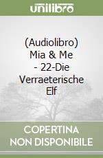 (Audiolibro) Mia & Me - 22-Die Verraeterische Elf libro