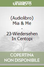 (Audiolibro) Mia & Me - 23-Wiedersehen In Centopi libro