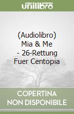 (Audiolibro) Mia & Me - 26-Rettung Fuer Centopia libro