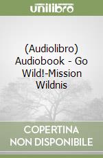 (Audiolibro) Audiobook - Go Wild!-Mission Wildnis libro