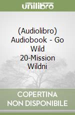 (Audiolibro) Audiobook - Go Wild 20-Mission Wildni libro