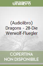 (Audiolibro) Dragons - 28-Die Werwolf-Fluegler libro