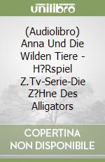 (Audiolibro) Anna Und Die Wilden Tiere - (2)H?Rspiel Z.Tv-Serie-Die Z?Hne Des Alligators libro