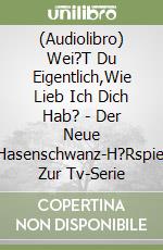 (Audiolibro) Wei?T Du Eigentlich,Wie Lieb Ich Dich Hab? - Der Neue Hasenschwanz-H?Rspiel Zur Tv-Serie libro