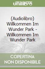 (Audiolibro) Willkommen Im Wunder Park - Willkommen Im Wunder Park libro