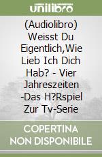 (Audiolibro) Weisst Du Eigentlich,Wie Lieb Ich Dich Hab? - Vier Jahreszeiten(2)-Das H?Rspiel Zur Tv-Serie libro