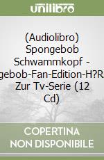 (Audiolibro) Spongebob Schwammkopf - Spongebob-Fan-Edition-H?Rspiele Zur Tv-Serie (12 Cd) libro