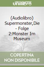 (Audiolibro) Supermonster,Die - Folge 2:Monster Im Museum libro