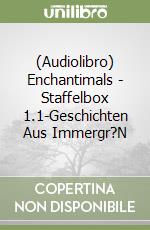 (Audiolibro) Enchantimals - Staffelbox 1.1-Geschichten Aus Immergr?N libro