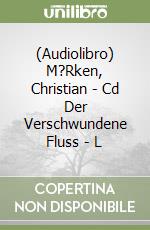 (Audiolibro) M?Rken, Christian - Cd Der Verschwundene Fluss - L libro