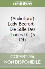 (Audiolibro) Lady Bedfort - Die Stille Des Todes 01 (5 Cd) libro