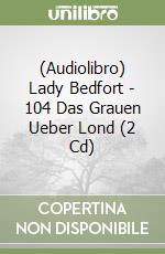 (Audiolibro) Lady Bedfort - 104 Das Grauen Ueber Lond (2 Cd) libro
