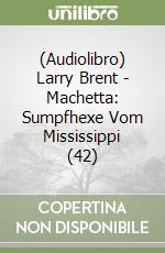 (Audiolibro) Larry Brent - Machetta: Sumpfhexe Vom Mississippi (42) libro