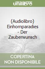 (Audiolibro) Einhornparadies - Der Zauberwunsch libro